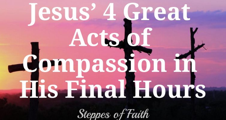 Jesus' 4 Great Acts of Compassion in His Final Hours