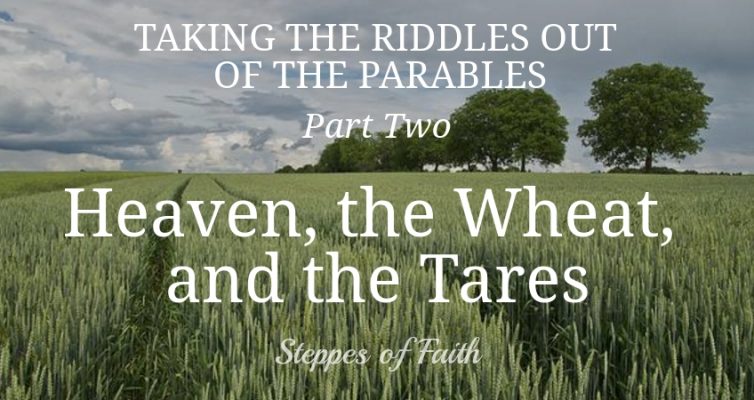 Taking the Riddles Out of the Parables Part Two: Heaven, the Wheat, and the Tares