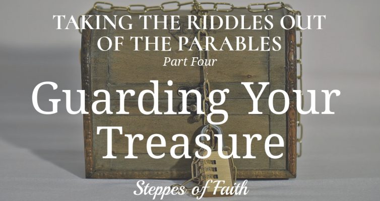 Taking the Riddles Out of the Parables Part Four: Guarding Your Treasure by Steppes of Faith