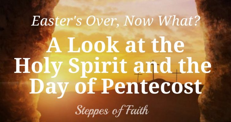 Easter's Over, Now What? A Look at the Holy Spirit and the Day of Pentecost by Steppes of Faith