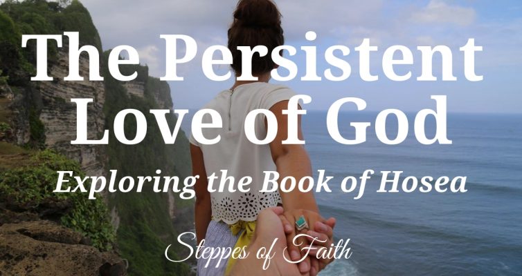 The Persistent Love of God: Exploring the Book of Hosea by Steppes of Faith