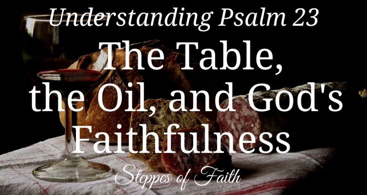 Understanding Psalm 23: The Table, the Oil, and God's Faithfulness