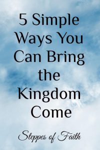 5 Simple Ways You Can Bring the Kingdom Come by Steppes of Faith