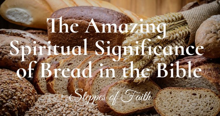 The Amazing Spiritual Significance of Bread in the Bible by Steppes of Faith