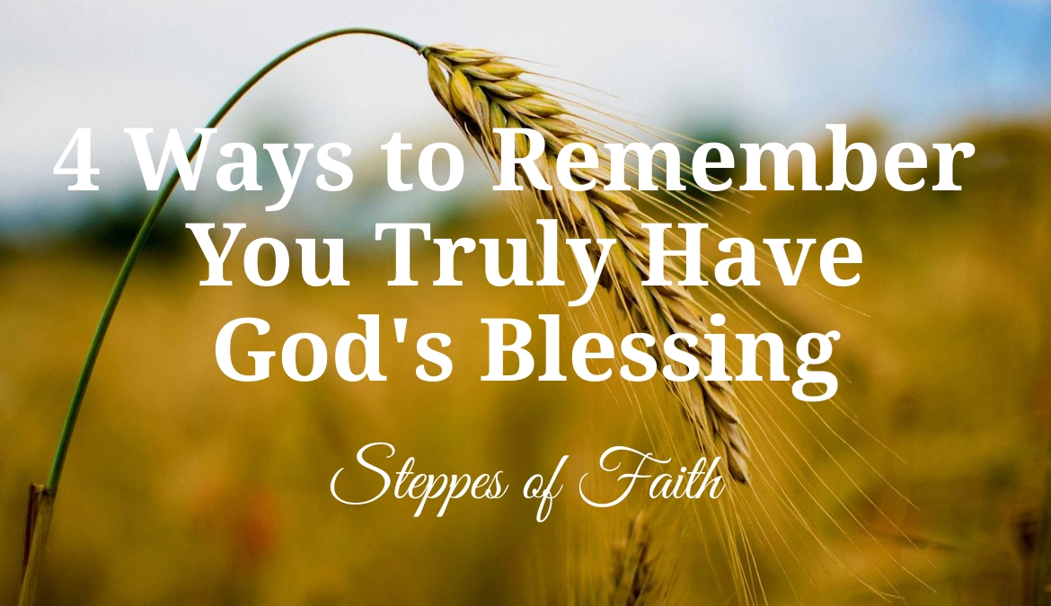 4 Ways To Remember You Truly Have God s Blessing