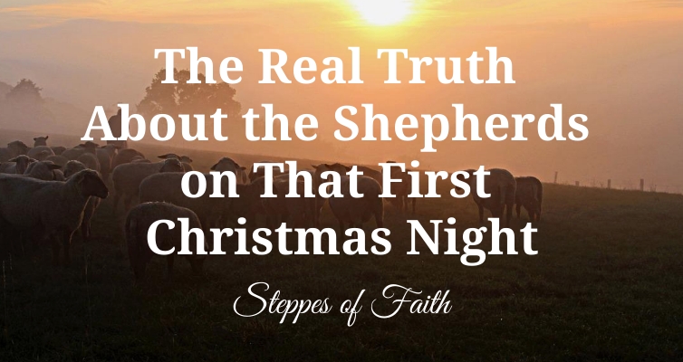 "The Real Truth About the Shepherds on That First Christmas Night" by Steppes of Faith