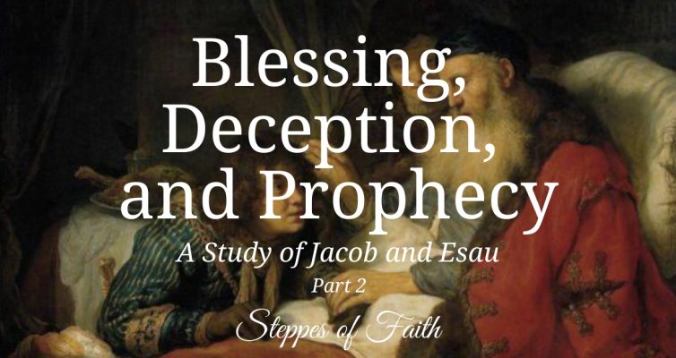 'Blessing, Deception, and Prophecy: A Study of Jacob and Esau Part 2" by Steppes of Faith