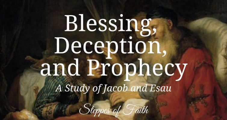 "Blessing, Deception, and Prophecy: A Study of Jacob and Esau" by Steppes of Faith