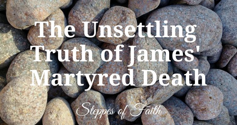 "The Unsettling Truth of James' Martyred Death" by Steppes of Faith