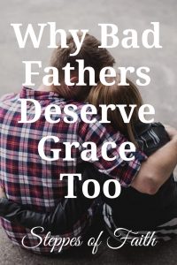 "Why Bad Fathers Deserve Grace Too" by Steppes of Faith