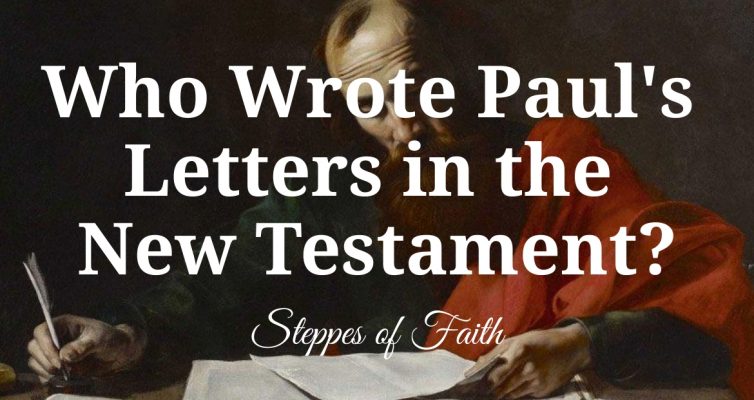 "Who Wrote Paul's Letters in the New Testament?" by Steppes of Faith