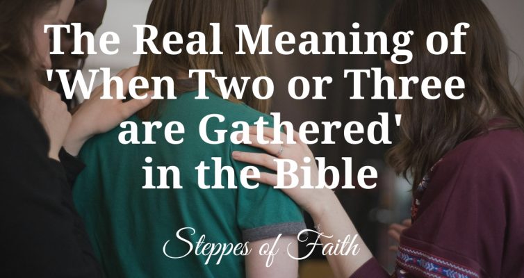 "The Real Meaning of 'When Two or Three are Gathered' in the Bible" by Steppes of Faith