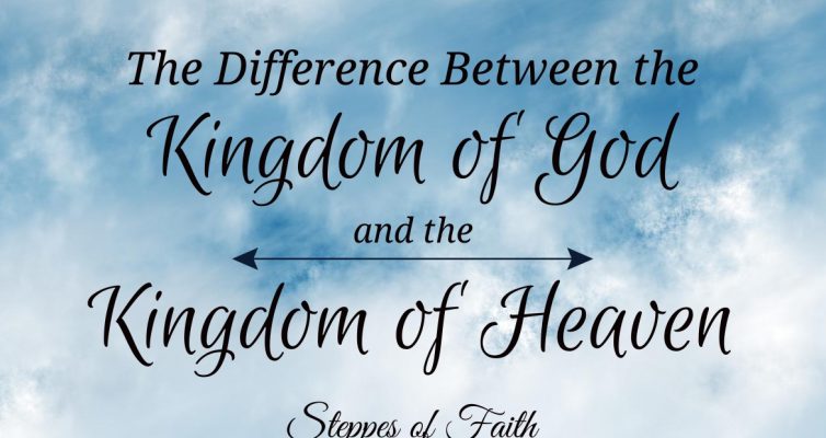 "The Difference Between the Kingdom of God and the Kingdom of Heaven" by Steppes of Faith