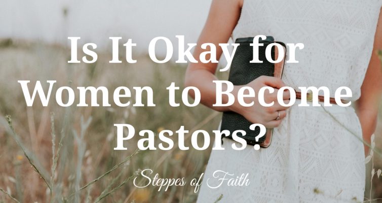 "Is It Okay for Women to Become Pastors?" by Steppes of Faith