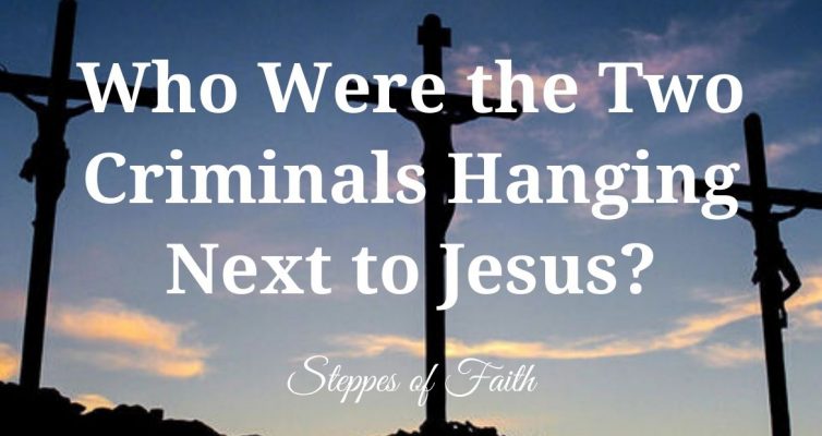 "Who Were the Two Criminals Hanging Next to Jesus?" by Steppes of Faith