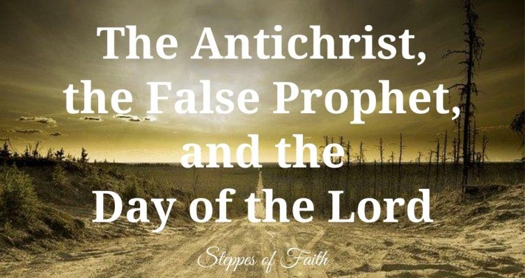 The Antichrist, the False Prophet, and the Day of the Lord by Steppes of Faith