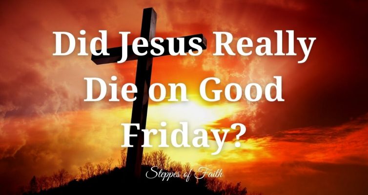 Did Jesus Really Die on Good Friday? (Steppes of Faith)