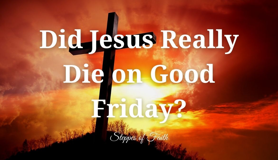 did-jesus-really-die-on-good-friday