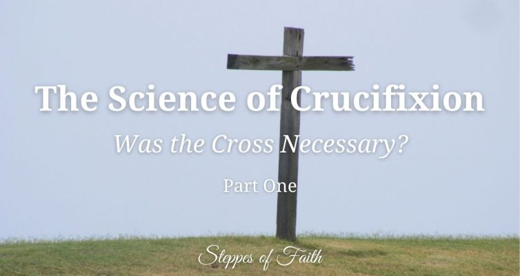 The Science of Crucifixion: Was the Cross Necessary? by Steppes of Faith