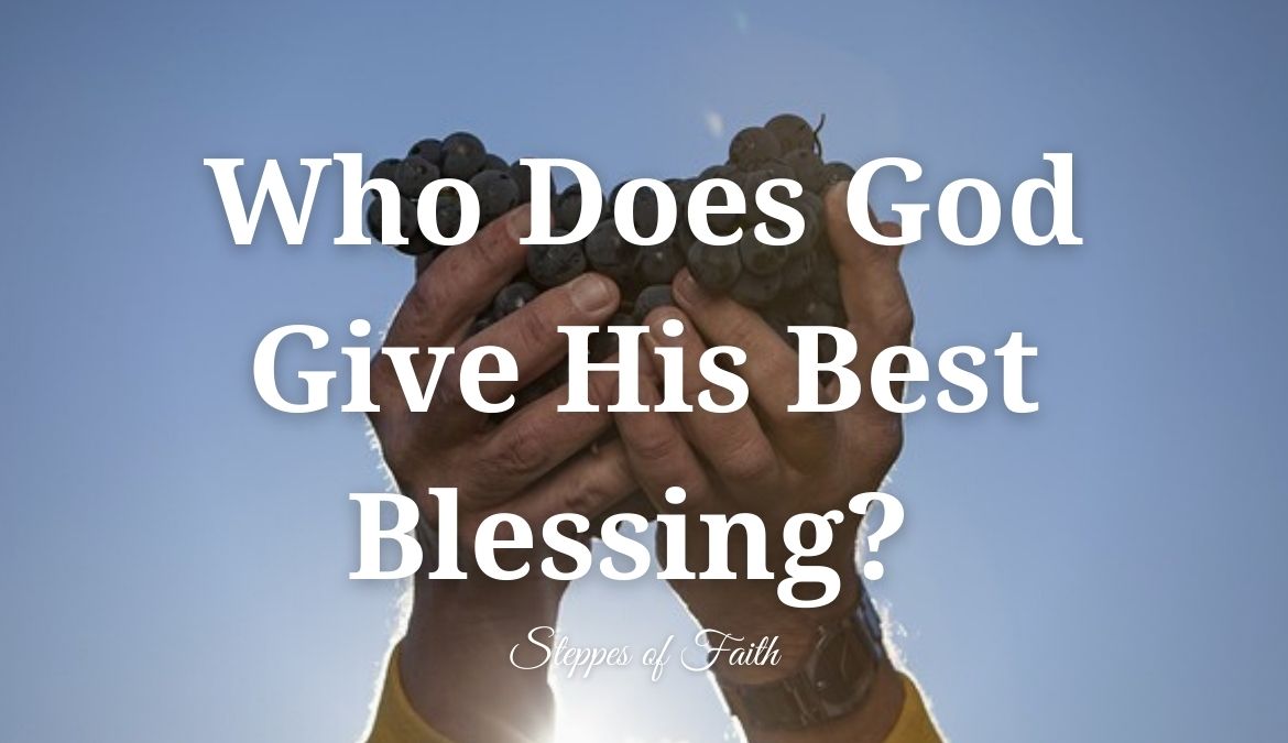 Who Does God Give His Best Blessing 