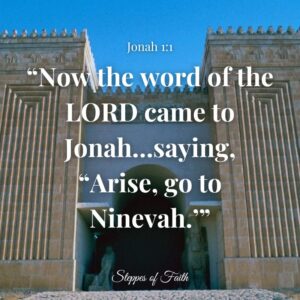 "Now the word of the LORD came to Jonah...saying, 'Arise, go to Ninevah.'" (Jonah 1:1)