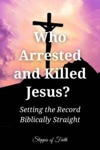 "Who Arrested and Killed Jesus? Setting the Record Biblically Straight" by Steppes of Faith