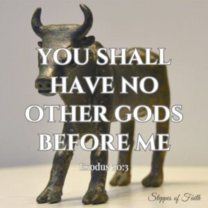 "You shall have no other gods before Me." Exodus 20:3