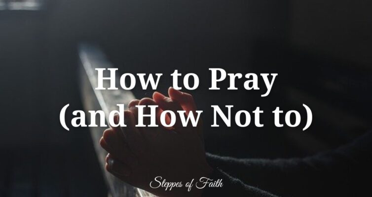 "How to Pray (and How Not to)" by Steppes of Faith