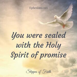 "You were sealed with the Holy Spirit of promise." Ephesians 1:13