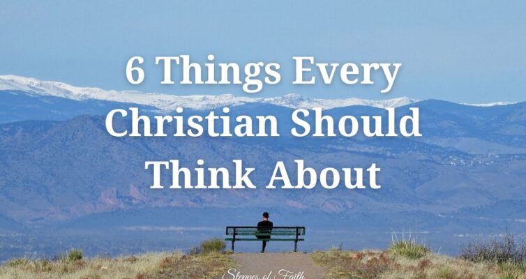 "6 Things Every Christian Should Think About" by Steppes of Faith