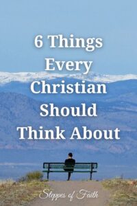 "6 Things Every Christian Should Think About" by Steppes of Faith