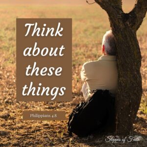 "Think about these things." Philippians 4:8