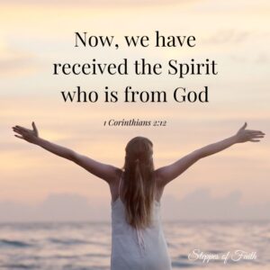 "Now we have received the Spirit who is from God." 1 Corinthians 2:12