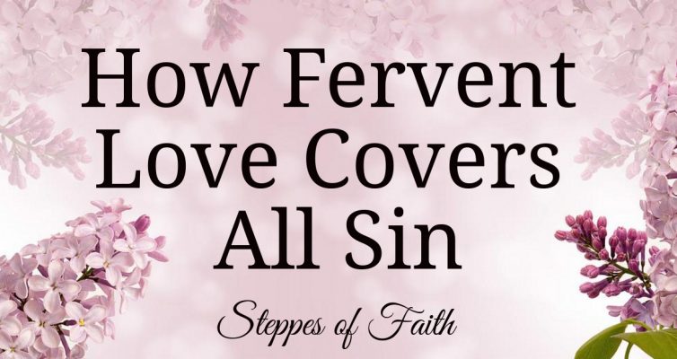 How Fervent Love Covers All Sin by Steppes of Faith