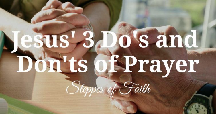 "Jesus' 3 Do's and Don'ts of Prayer" by Steppes of Faith