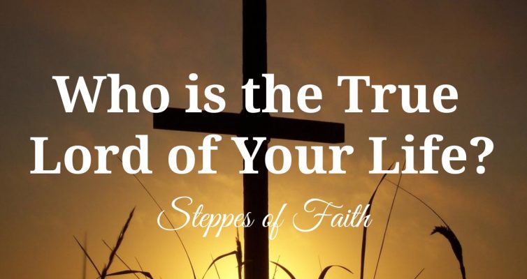 "Who is the True Lord of Your Life?" by Steppes of Faith