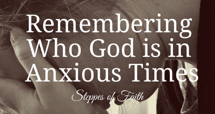 "Remembering Who God is in Anxious Times" by Steppes of Faith