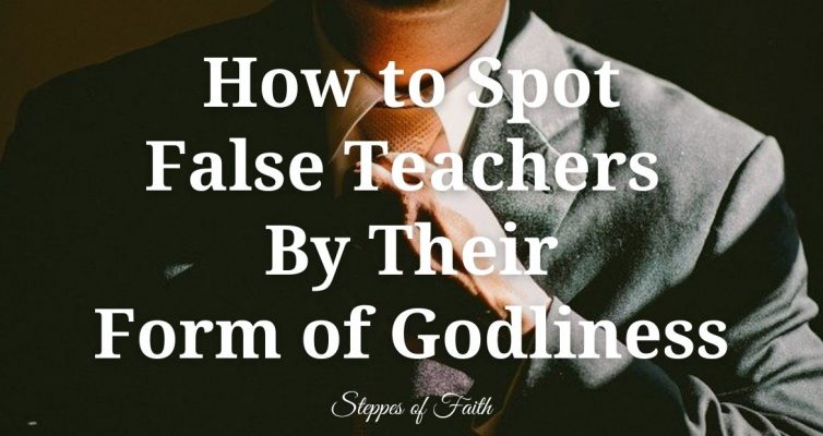 How to Spot False Teachers By Their Form of Godliness by Steppes of Faith