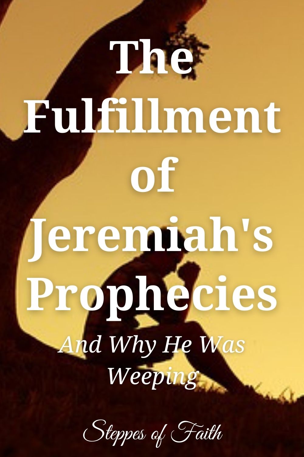 The Fulfillment Of Jeremiah’s Prophecies (and Why He Was Weeping)