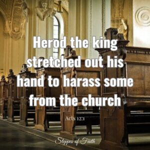 "[Then] Herod the king stretched out his hand to harass some from the church." (Acts 12:1)